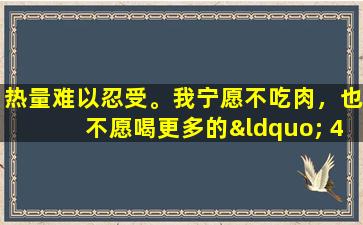 热量难以忍受。我宁愿不吃肉，也不愿喝更多的“ 4茶”来减轻热量并滋养营养，并且在整个夏天都不会受苦。